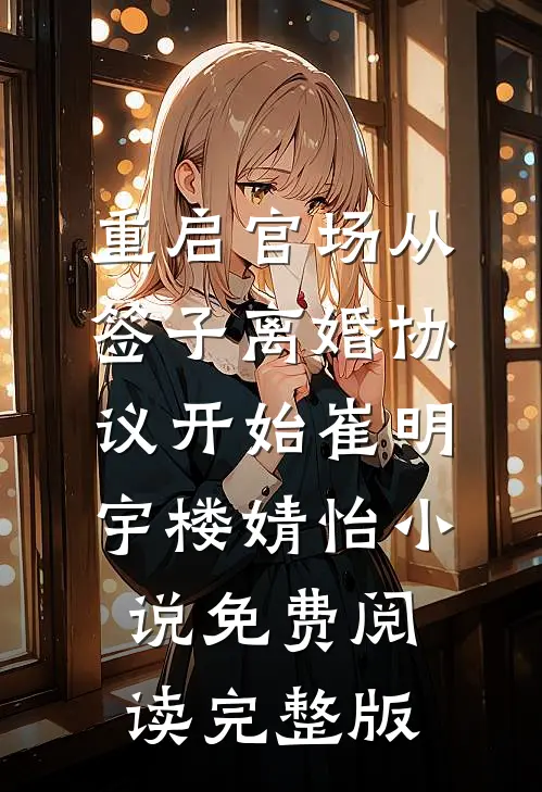 重启官场从签子离婚协议开始崔明宇楼婧怡小说免费阅读完整版