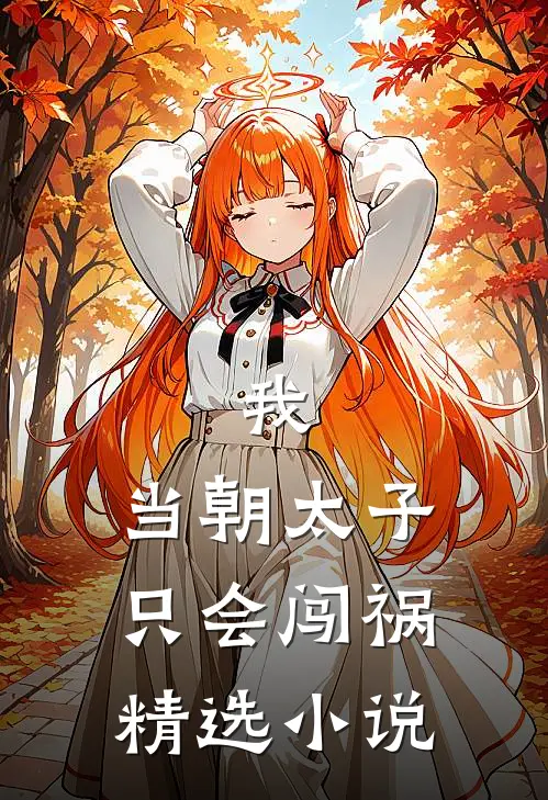我，当朝太子，只会闯祸精选小说