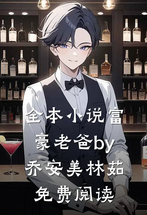 全本小说富豪老爸by乔安美林茹免费阅读