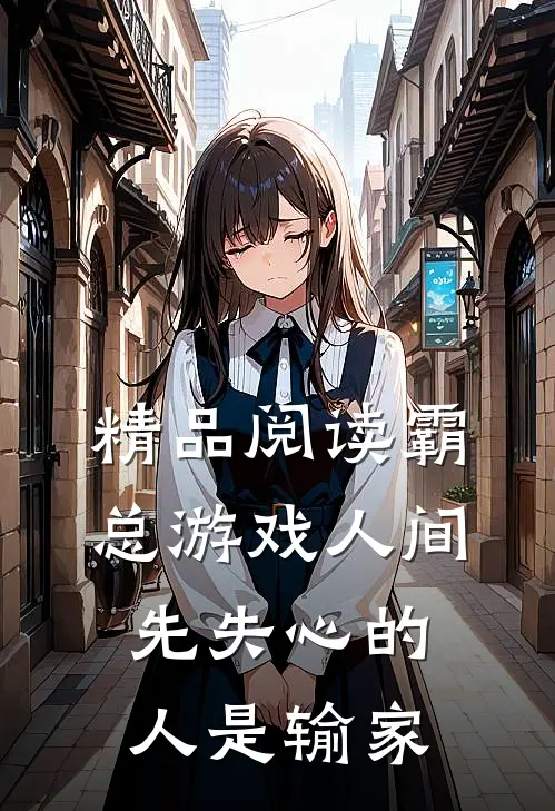 精品阅读霸总游戏人间：先失心的人是输家