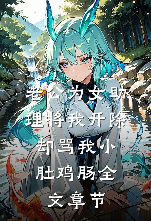 老公为女助理将我开除，却骂我小肚鸡肠全文章节