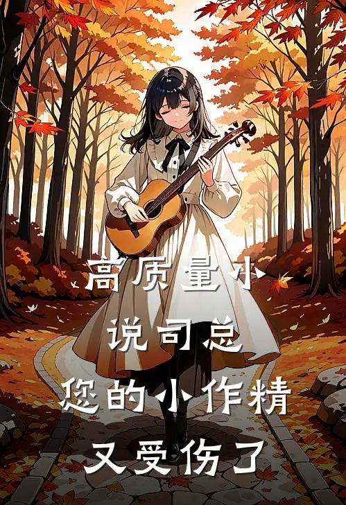 高质量小说司总，您的小作精又受伤了
