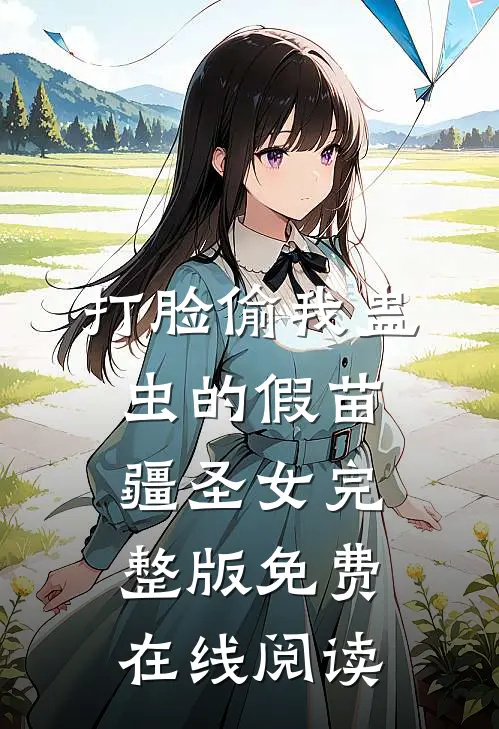 打脸偷我蛊虫的假苗疆圣女完整版免费在线阅读