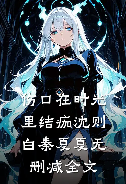 伤口在时光里结痂沈则白秦夏夏无删减全文
