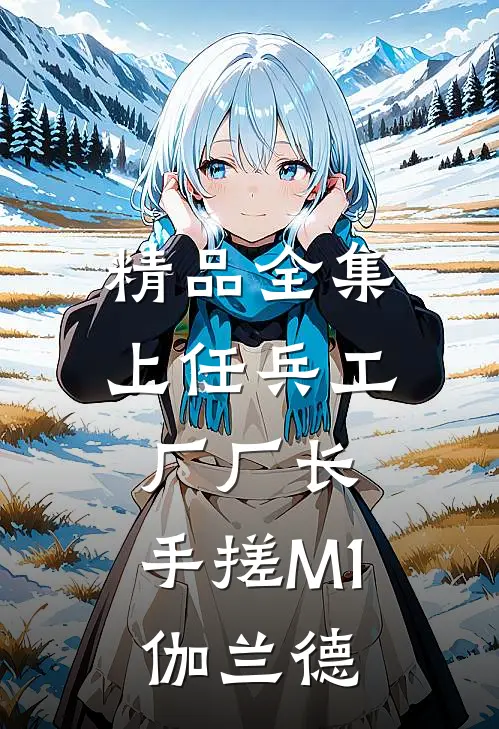 精品全集上任兵工厂厂长，手搓M1伽兰德