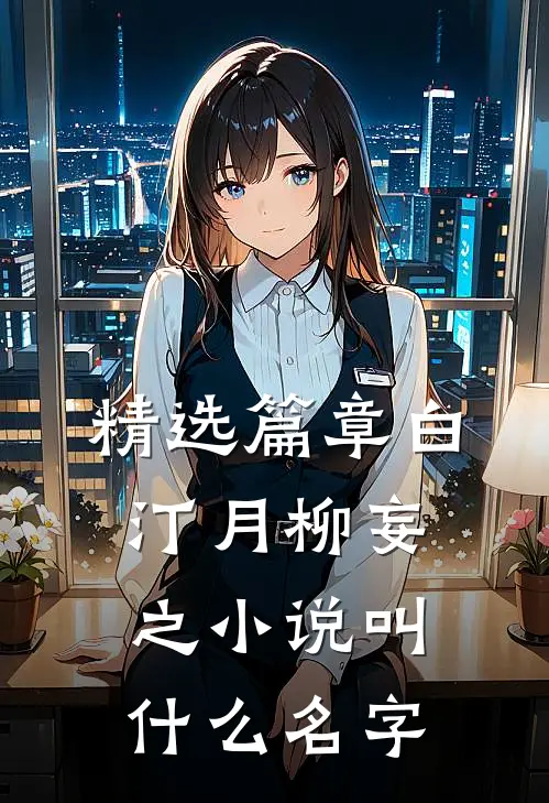 精选篇章白汀月柳妄之小说叫什么名字