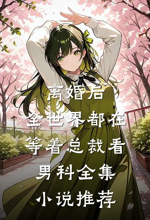 离婚后，全世界都在等着总裁看男科全集小说推荐