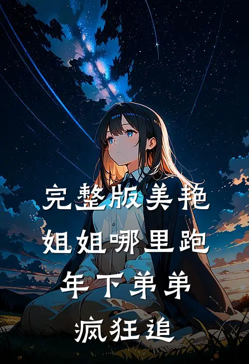 完整版美艳姐姐哪里跑，年下弟弟疯狂追