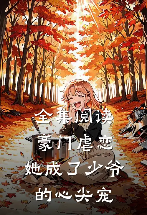 全集阅读豪门虐恋：她成了少爷的心尖宠