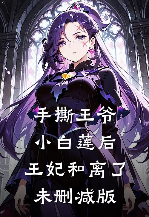 手撕王爷小白莲后，王妃和离了未删减版