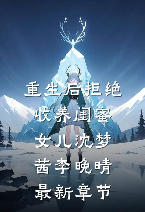 重生后拒绝收养闺蜜女儿沈梦茜李晚晴最新章节
