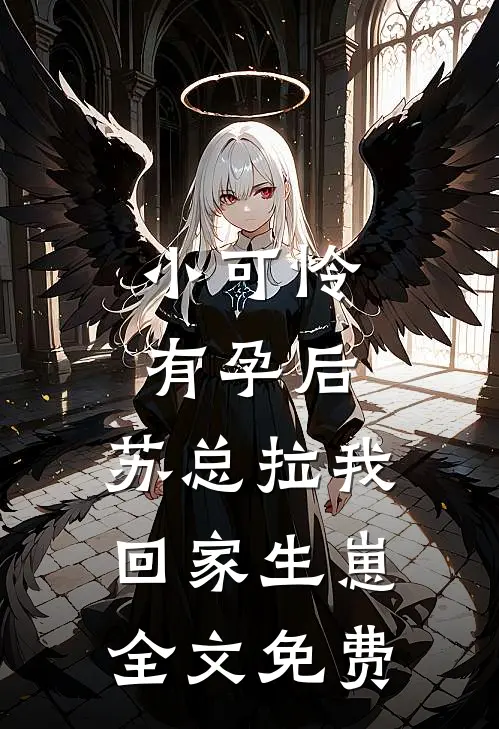 小可怜有孕后，苏总拉我回家生崽全文免费
