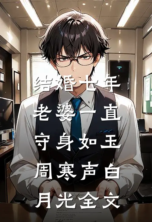 结婚七年，老婆一直守身如玉周寒声白月光全文