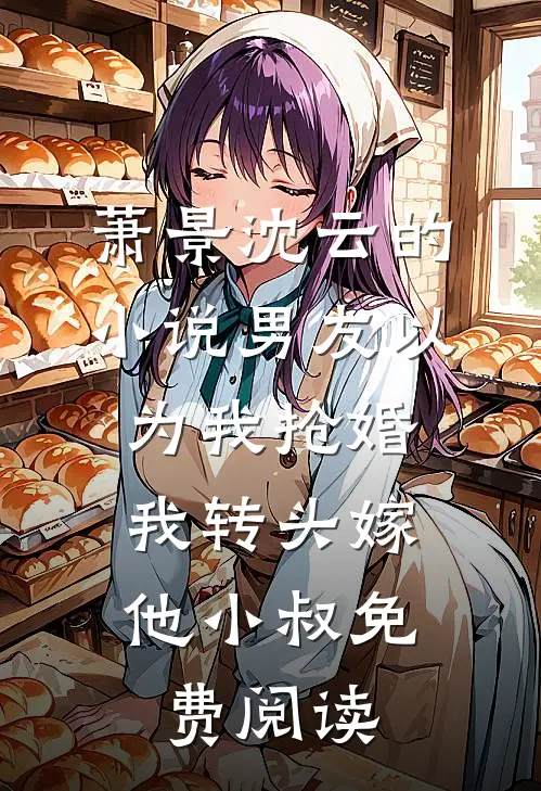 萧景沈云的小说男友以为我抢婚，我转头嫁他小叔免费阅读