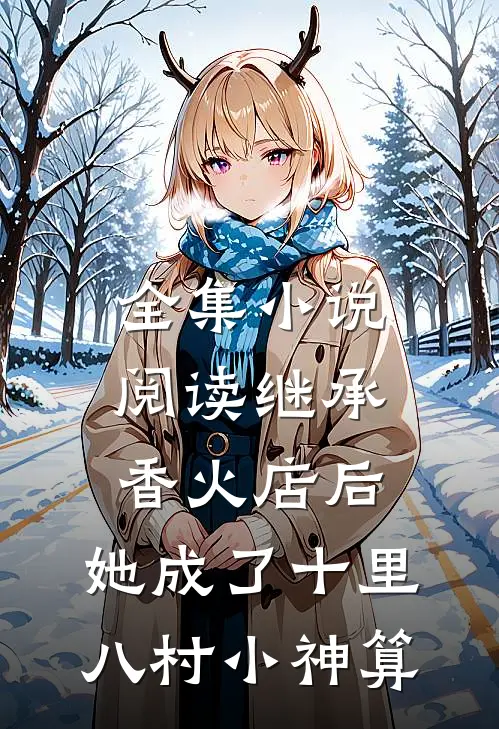 全集小说阅读继承香火店后，她成了十里八村小神算