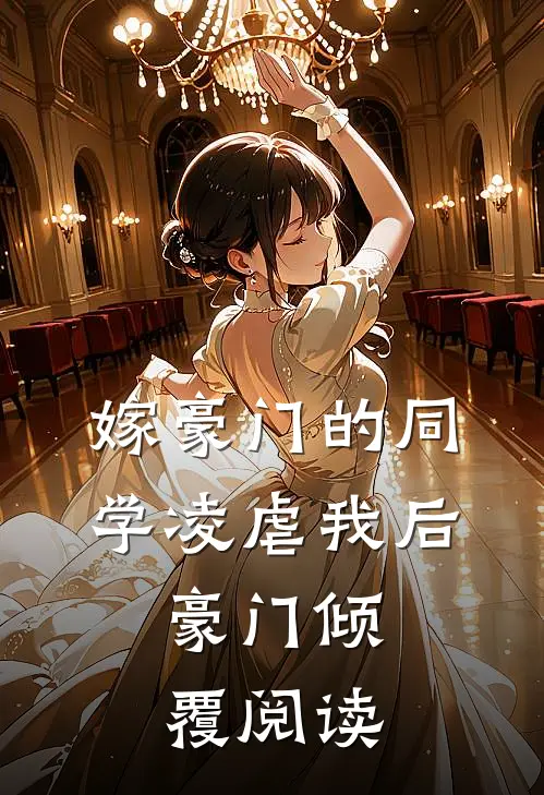 嫁豪门的同学凌虐我后，豪门倾覆阅读