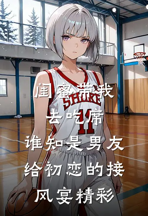 闺蜜带我去吃席，谁知是男友给初恋的接风宴精彩