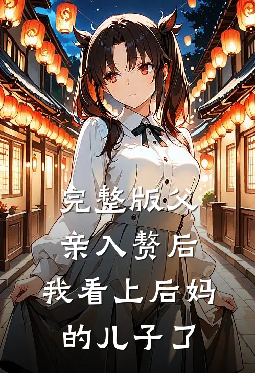 完整版父亲入赘后，我看上后妈的儿子了