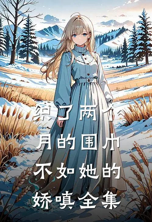 织了两个月的围巾，不如她的娇嗔 全集