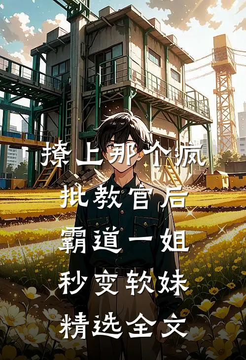 撩上那个疯批教官后霸道一姐秒变软妹精选全文