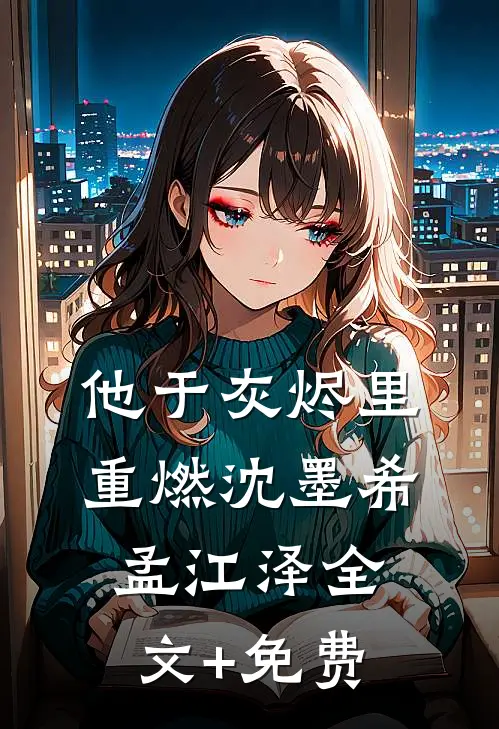 他于灰烬里重燃沈墨希孟江泽全文+免费