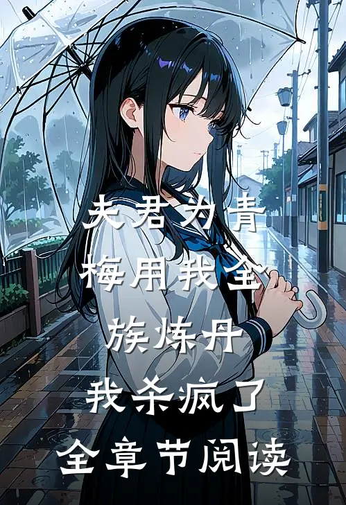 夫君为青梅用我全族炼丹，我杀疯了。全章节阅读