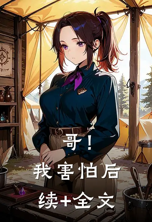 哥！我害怕后续+全文
