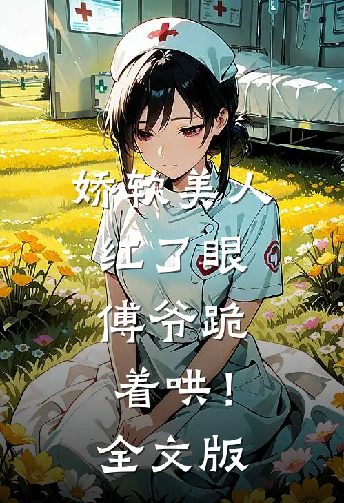 娇软美人红了眼，傅爷跪着哄！全文版