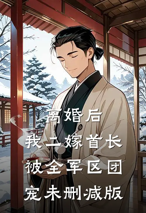离婚后，我二嫁首长被全军区团宠未删减版