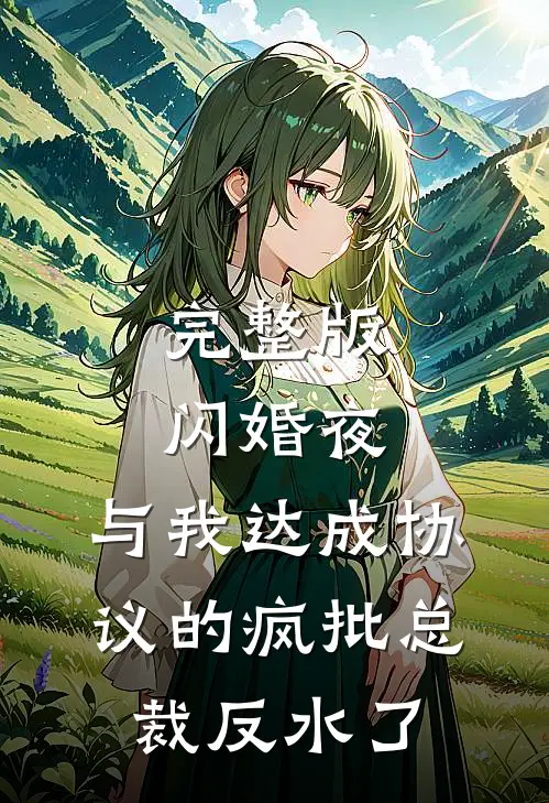 完整版闪婚夜，与我达成协议的疯批总裁反水了