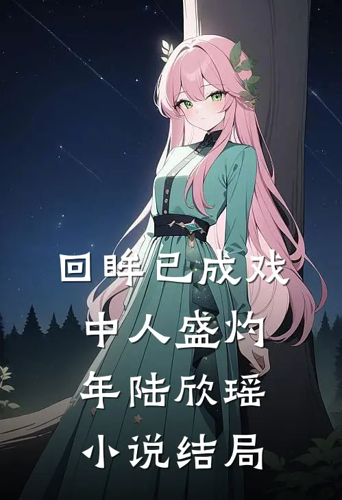 回眸已成戏中人盛灼年陆欣瑶小说结局