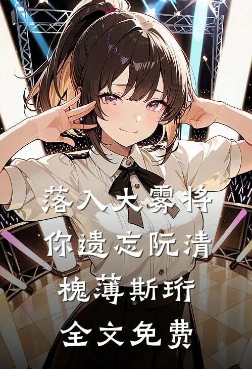 落入大雾将你遗忘阮清槐薄斯珩全文免费