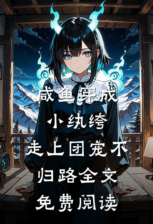 咸鱼穿成小纨绔，走上团宠不归路全文免费阅读