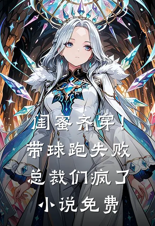 闺蜜齐穿！带球跑失败总裁们疯了小说免费