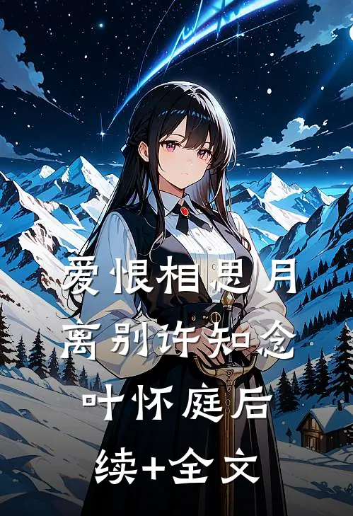 爱恨相思月离别许知念叶怀庭后续+全文
