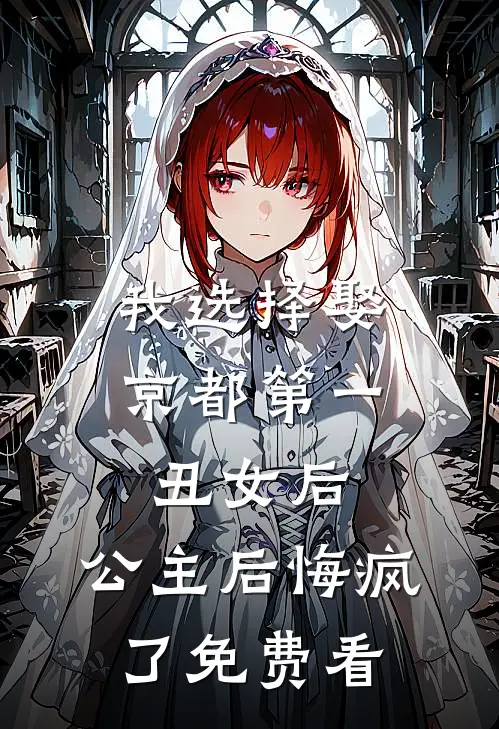 我选择娶京都第一丑女后，公主后悔疯了免费看