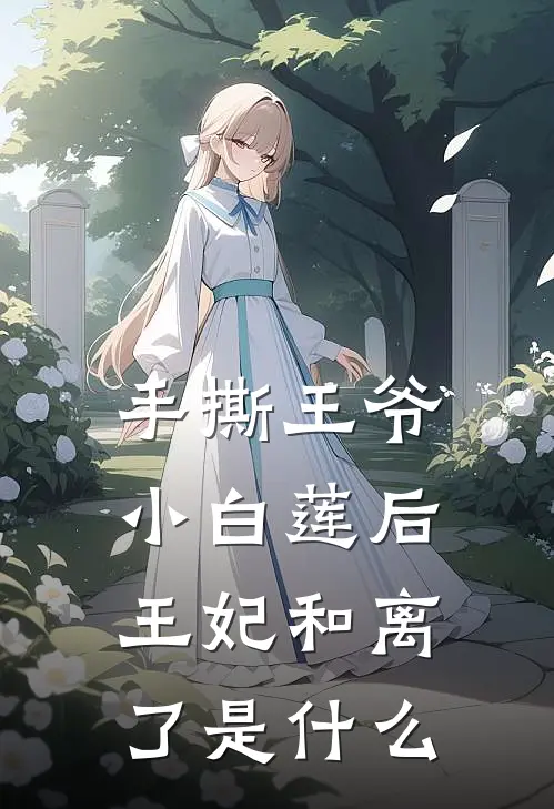 手撕王爷小白莲后，王妃和离了是什么