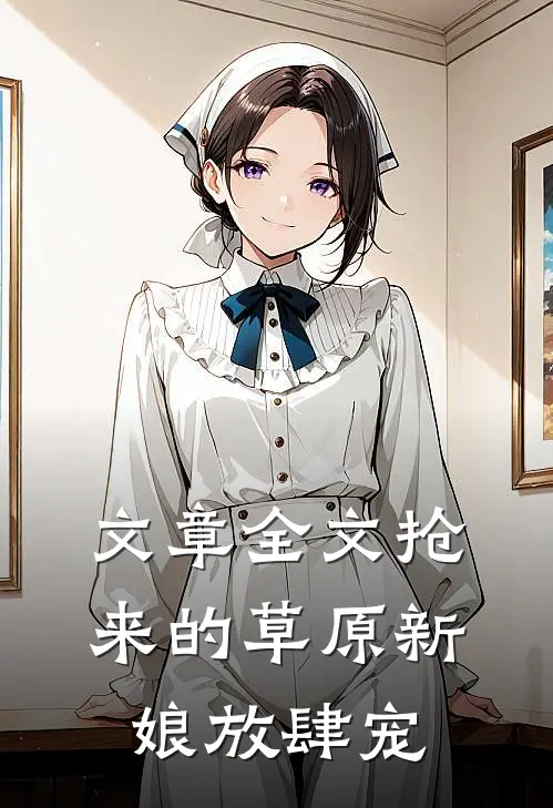 文章全文抢来的草原新娘放肆宠