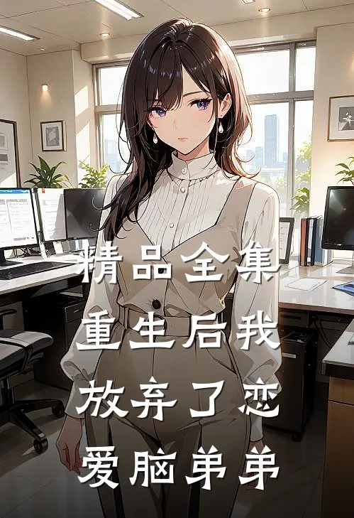 精品全集重生后我放弃了恋爱脑弟弟