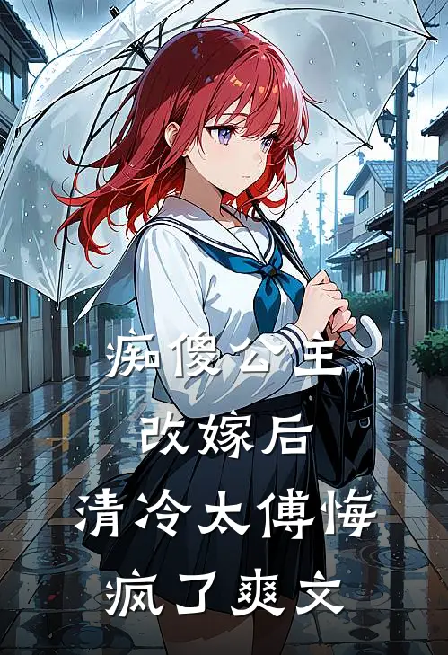 痴傻公主改嫁后，清冷太傅悔疯了爽文