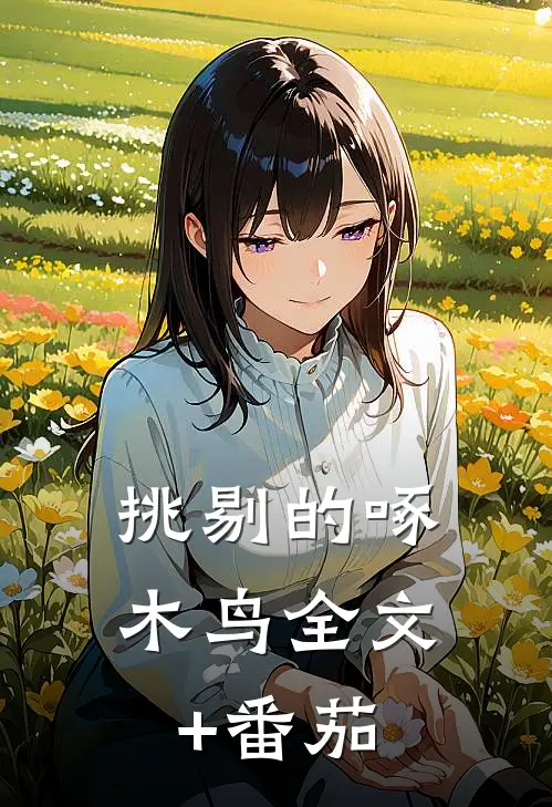 挑剔的啄木鸟全文+番茄