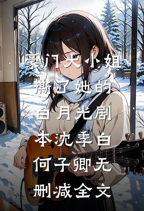 豪门大小姐撕了她的白月光剧本沈季白何子卿无删减全文