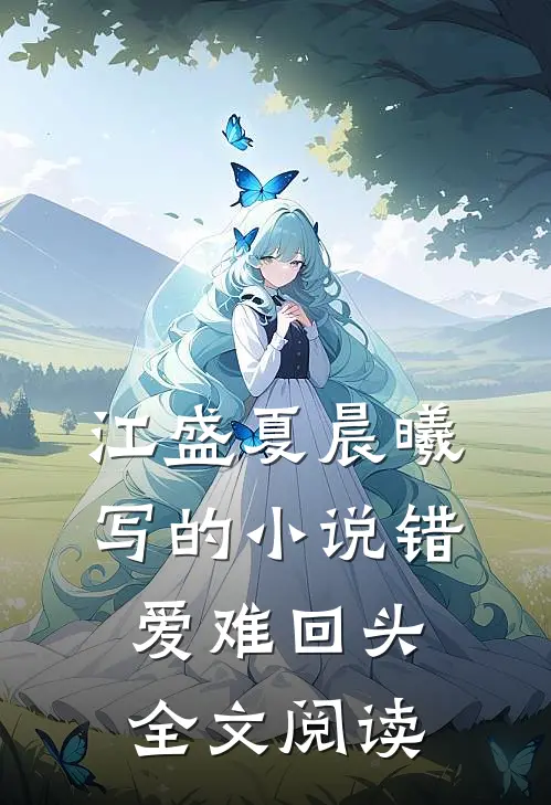江盛夏晨曦写的小说错爱难回头全文阅读