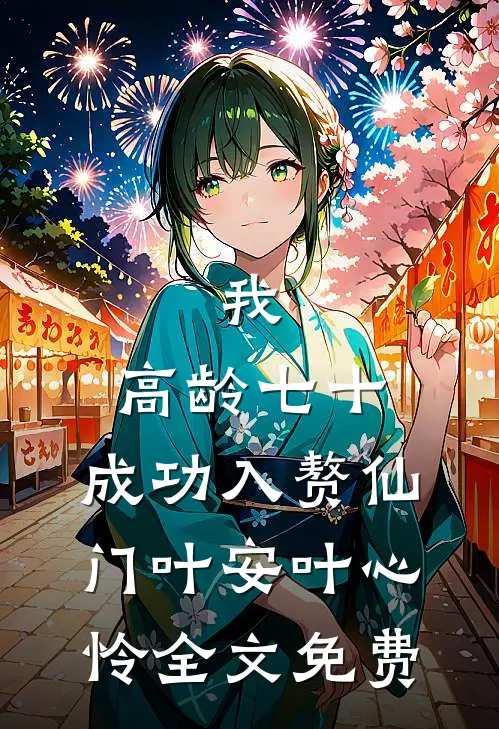 我，高龄七十，成功入赘仙门叶安叶心怜全文免费