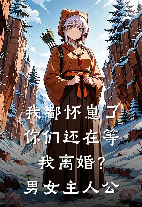 我都怀崽了，你们还在等我离婚？男女主人公