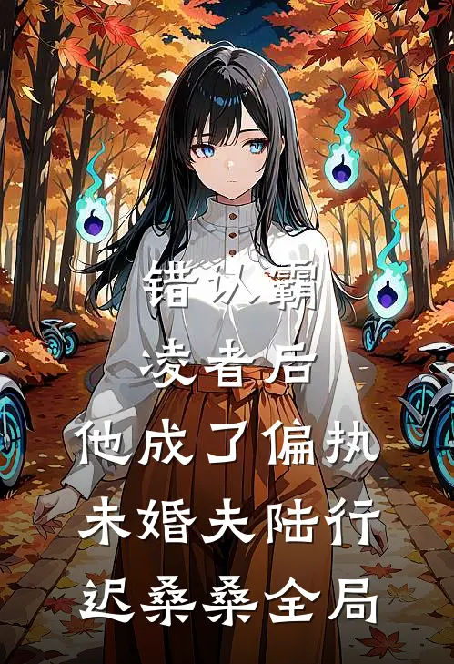 错认霸凌者后，他成了偏执未婚夫陆行迟桑桑全局