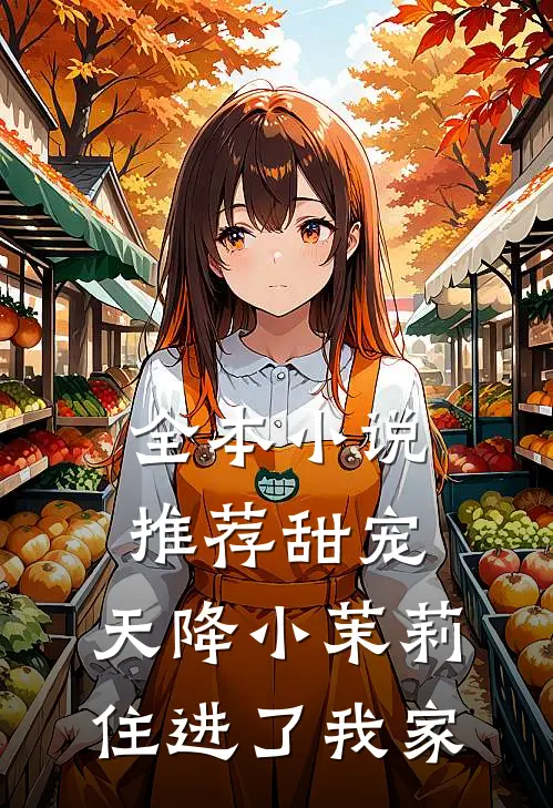 全本小说推荐甜宠：天降小茉莉住进了我家
