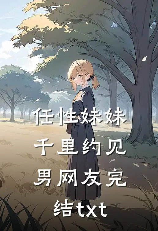 任性妹妹千里约见男网友完结txt
