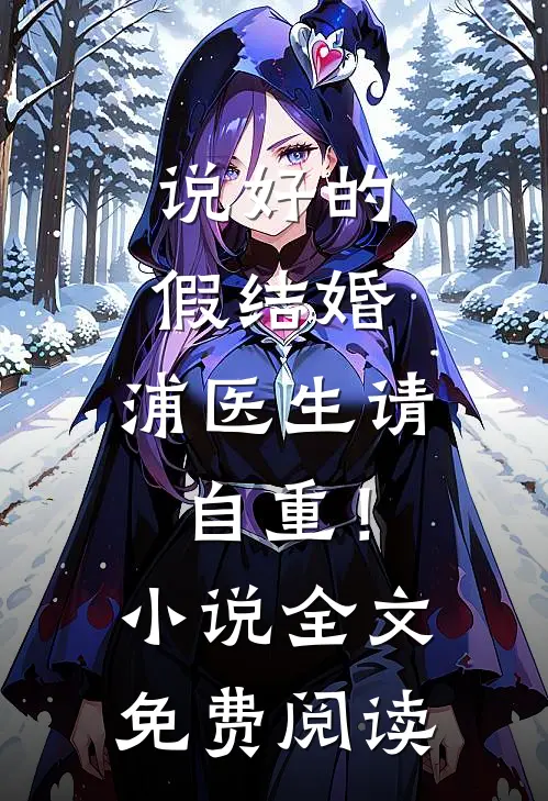 说好的假结婚，浦医生请自重！小说全文免费阅读