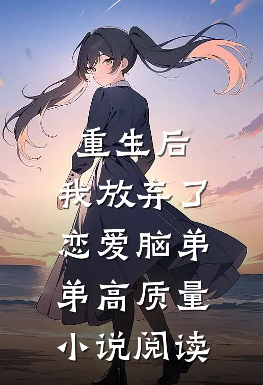 重生后，我放弃了恋爱脑弟弟高质量小说阅读